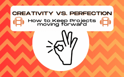 Creativity vs. Perfection: How to Keep Projects Moving Forward